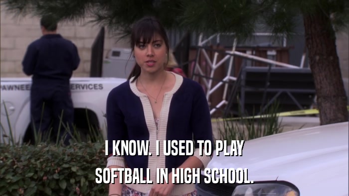 I KNOW. I USED TO PLAY SOFTBALL IN HIGH SCHOOL. 
