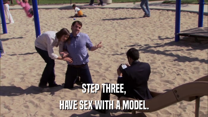 STEP THREE, HAVE SEX WITH A MODEL. 