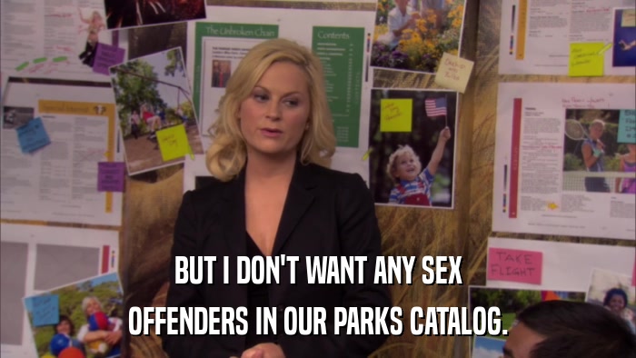 BUT I DON'T WANT ANY SEX OFFENDERS IN OUR PARKS CATALOG. 
