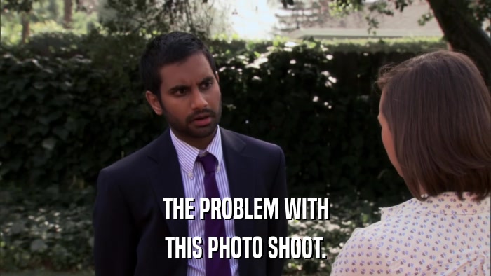 THE PROBLEM WITH THIS PHOTO SHOOT. 