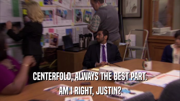 CENTERFOLD, ALWAYS THE BEST PART. AM I RIGHT, JUSTIN? 