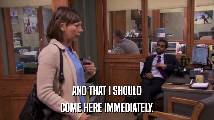 AND THAT I SHOULD COME HERE IMMEDIATELY. 