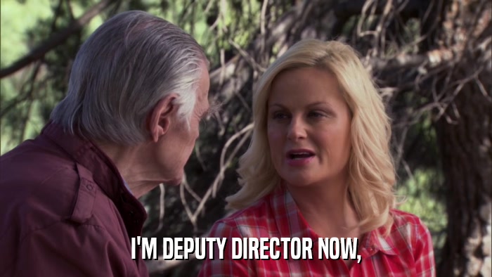 I'M DEPUTY DIRECTOR NOW,  