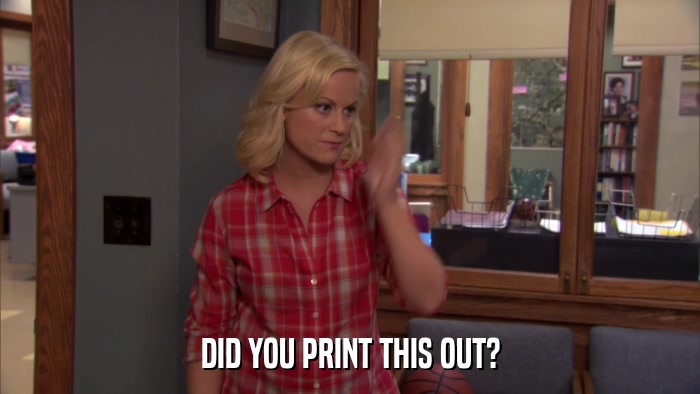 DID YOU PRINT THIS OUT?  