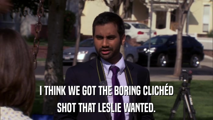 I THINK WE GOT THE BORING CLICHéD SHOT THAT LESLIE WANTED. 