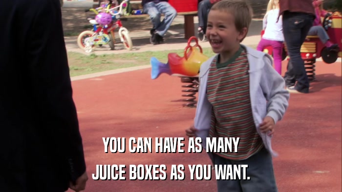 YOU CAN HAVE AS MANY JUICE BOXES AS YOU WANT. 
