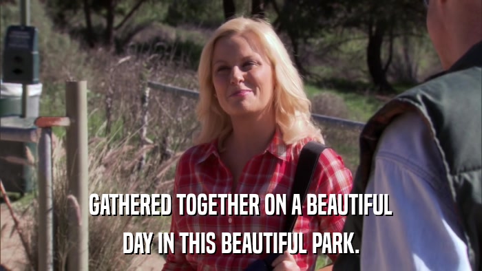 GATHERED TOGETHER ON A BEAUTIFUL DAY IN THIS BEAUTIFUL PARK. 