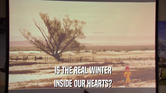 IS THE REAL WINTER INSIDE OUR HEARTS? 