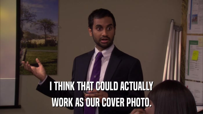 I THINK THAT COULD ACTUALLY WORK AS OUR COVER PHOTO. 