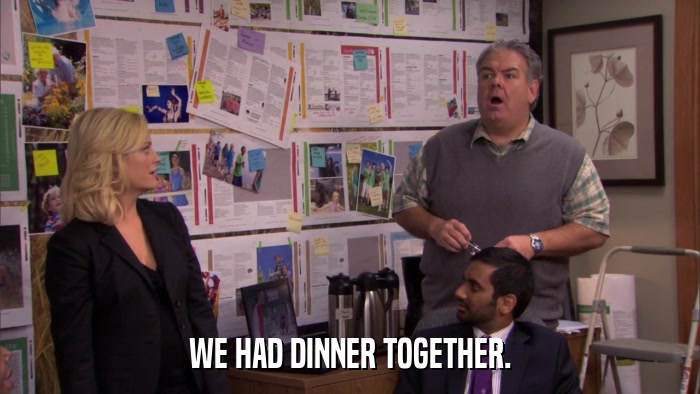 WE HAD DINNER TOGETHER.  