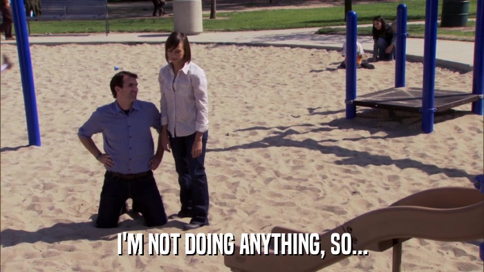 I'M NOT DOING ANYTHING, SO...  