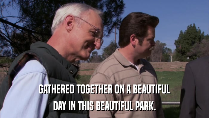 GATHERED TOGETHER ON A BEAUTIFUL DAY IN THIS BEAUTIFUL PARK. 