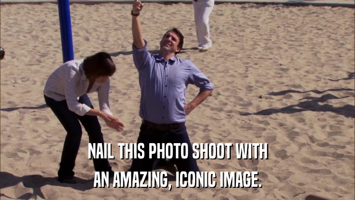 NAIL THIS PHOTO SHOOT WITH AN AMAZING, ICONIC IMAGE. 