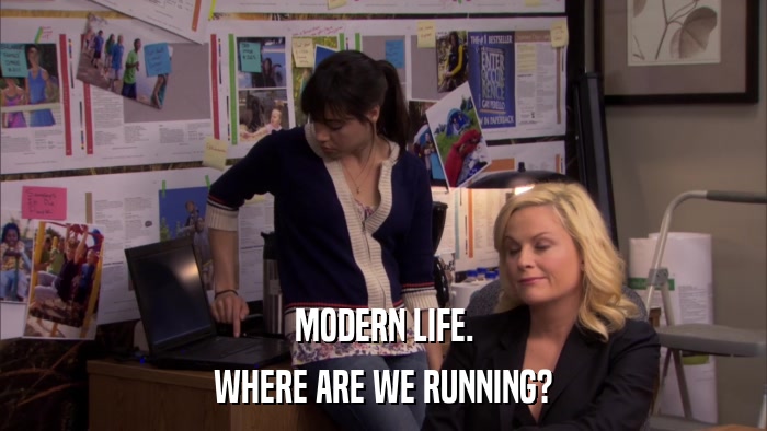 MODERN LIFE. WHERE ARE WE RUNNING? 