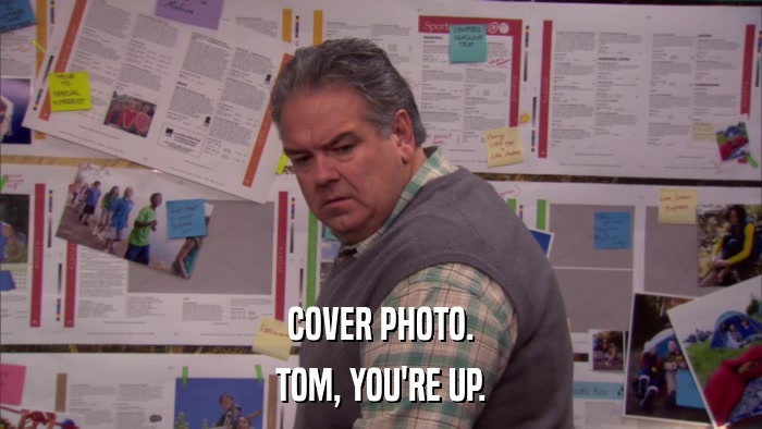 COVER PHOTO. TOM, YOU'RE UP. 