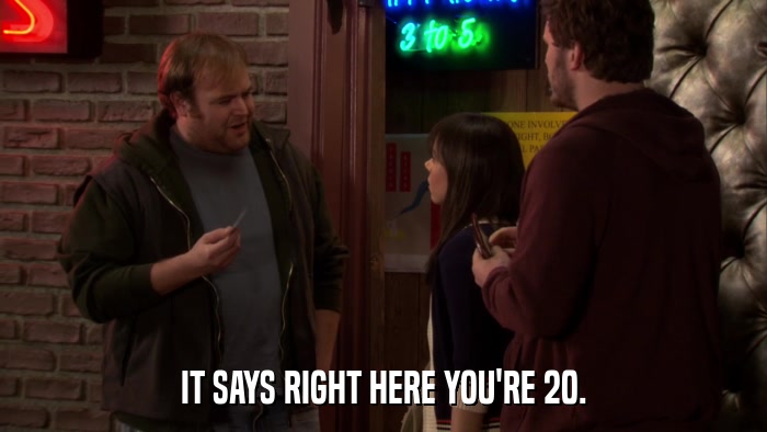 IT SAYS RIGHT HERE YOU'RE 20.  
