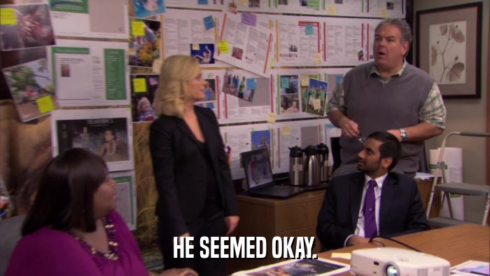 HE SEEMED OKAY.  