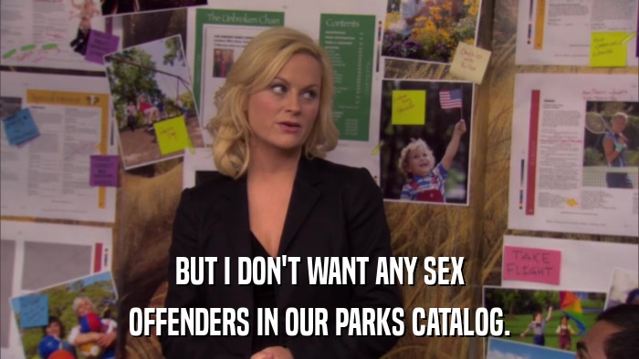 BUT I DON'T WANT ANY SEX OFFENDERS IN OUR PARKS CATALOG. 