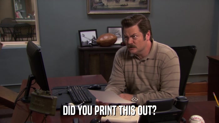 DID YOU PRINT THIS OUT?  