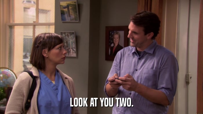 LOOK AT YOU TWO.  