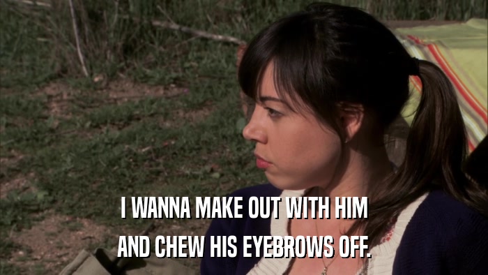 I WANNA MAKE OUT WITH HIM AND CHEW HIS EYEBROWS OFF. 