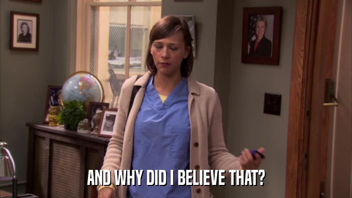 AND WHY DID I BELIEVE THAT?  
