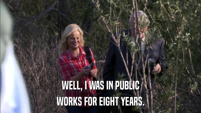 WELL, I WAS IN PUBLIC WORKS FOR EIGHT YEARS. 