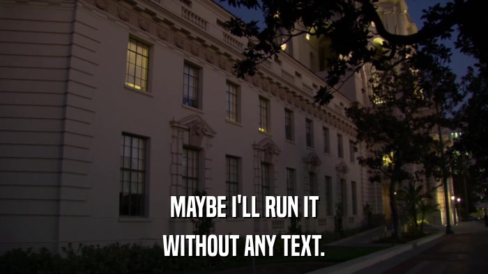 MAYBE I'LL RUN IT WITHOUT ANY TEXT. 