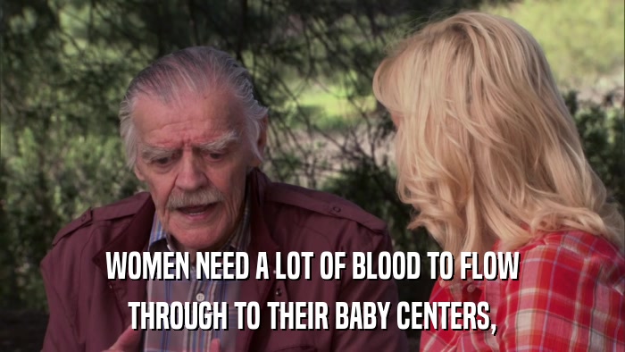 WOMEN NEED A LOT OF BLOOD TO FLOW THROUGH TO THEIR BABY CENTERS, 