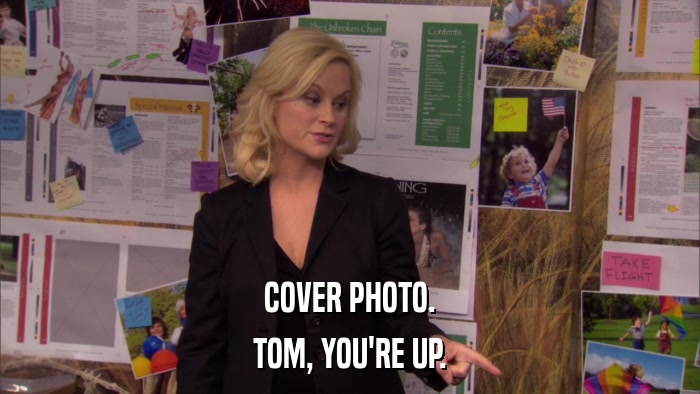 COVER PHOTO. TOM, YOU'RE UP. 