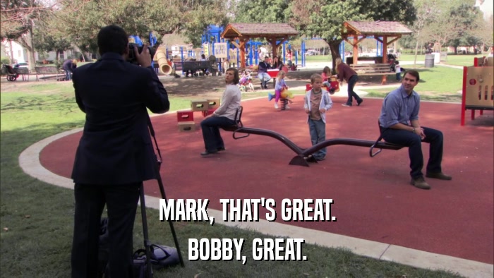 MARK, THAT'S GREAT. BOBBY, GREAT. 