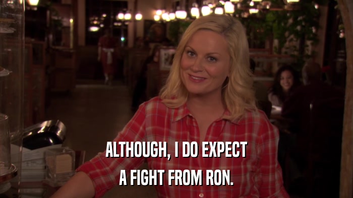 ALTHOUGH, I DO EXPECT A FIGHT FROM RON. 