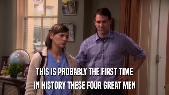 THIS IS PROBABLY THE FIRST TIME IN HISTORY THESE FOUR GREAT MEN 