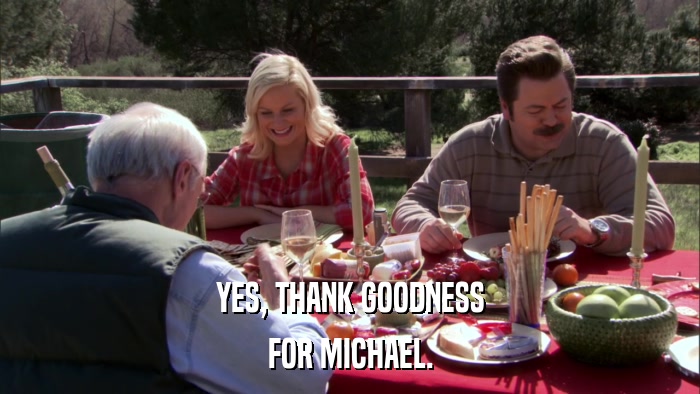 YES, THANK GOODNESS FOR MICHAEL. 