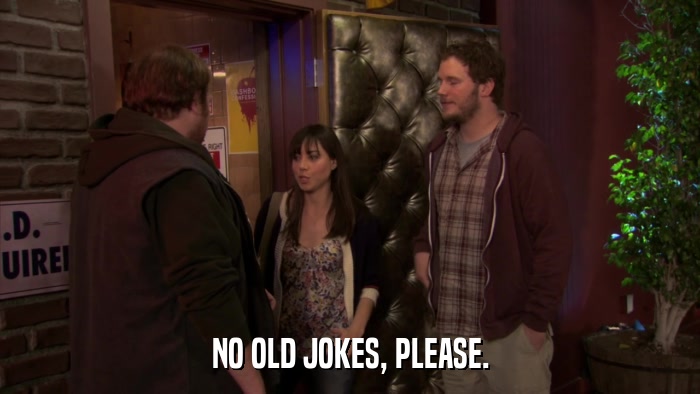 NO OLD JOKES, PLEASE.  
