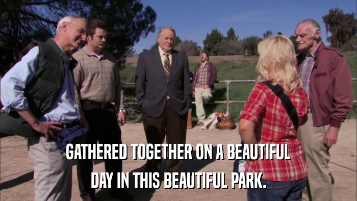GATHERED TOGETHER ON A BEAUTIFUL DAY IN THIS BEAUTIFUL PARK. 