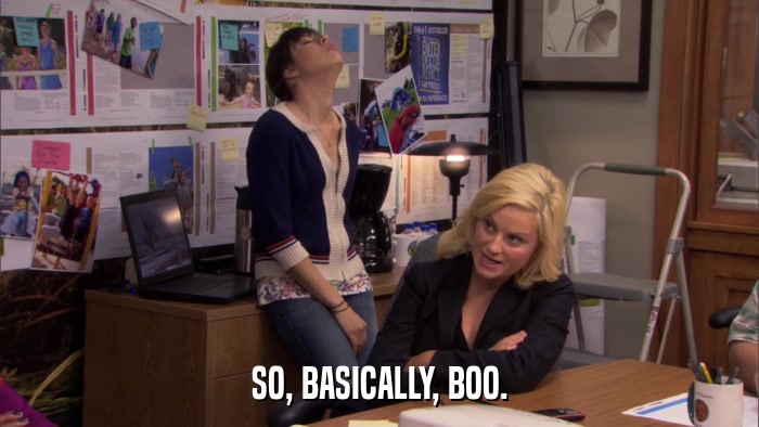 SO, BASICALLY, BOO.  