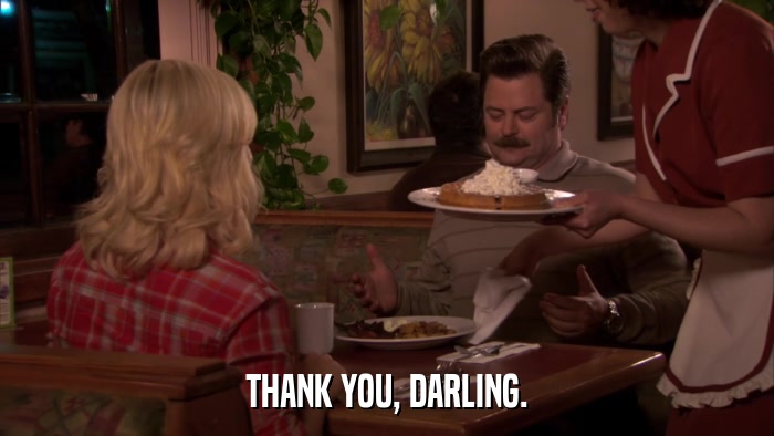 THANK YOU, DARLING.  