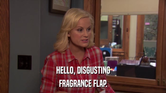 HELLO, DISGUSTING FRAGRANCE FLAP. 