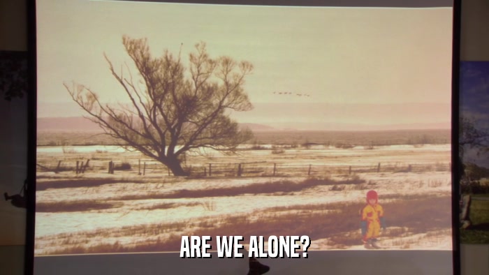 ARE WE ALONE?  