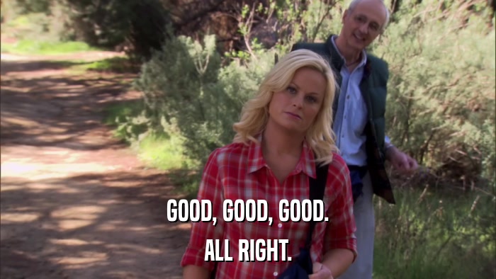 GOOD, GOOD, GOOD. ALL RIGHT. 