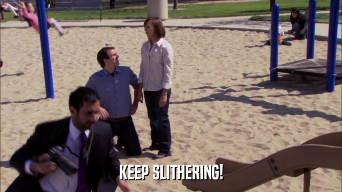 KEEP SLITHERING!  