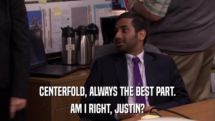 CENTERFOLD, ALWAYS THE BEST PART. AM I RIGHT, JUSTIN? 