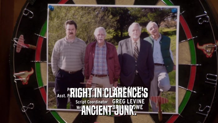 RIGHT IN CLARENCE'S ANCIENT JUNK. 