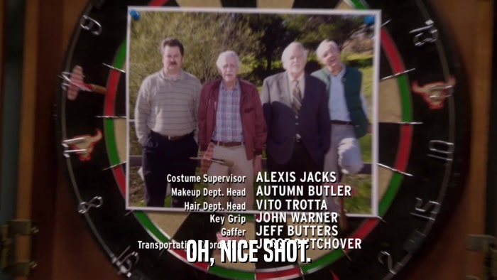 OH, NICE SHOT.  