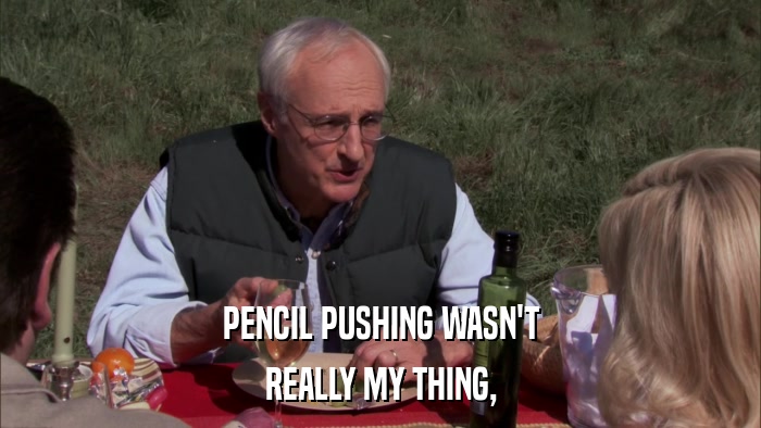 PENCIL PUSHING WASN'T REALLY MY THING, 