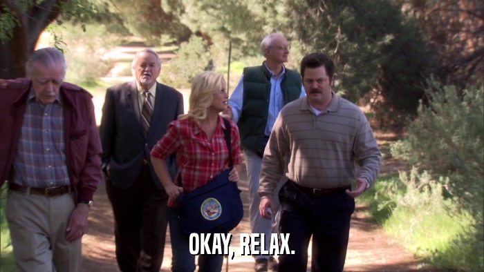 OKAY, RELAX.  