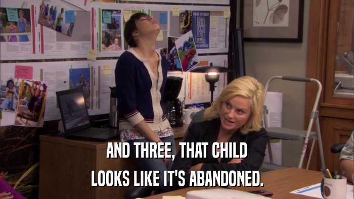 AND THREE, THAT CHILD LOOKS LIKE IT'S ABANDONED. 