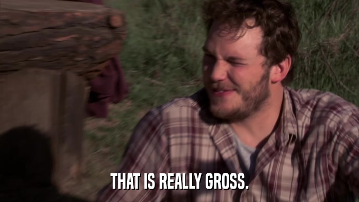 THAT IS REALLY GROSS.  