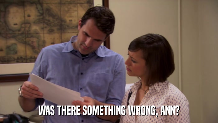 WAS THERE SOMETHING WRONG, ANN?  